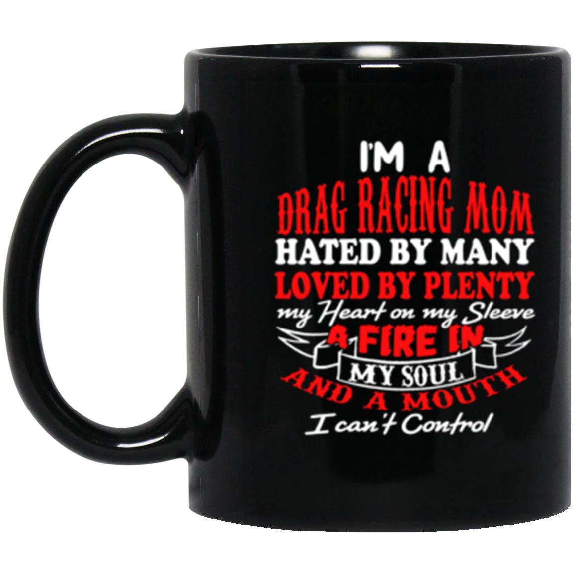 I'm A Drag Racing Mom Hated By Many Loved By Plenty 11 oz. Black Mug
