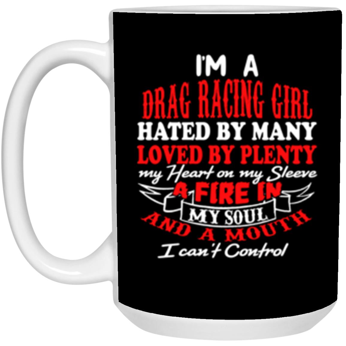 I'm A Drag Racing Girl Hated By Many Loved By Plenty 15 oz. White Mug