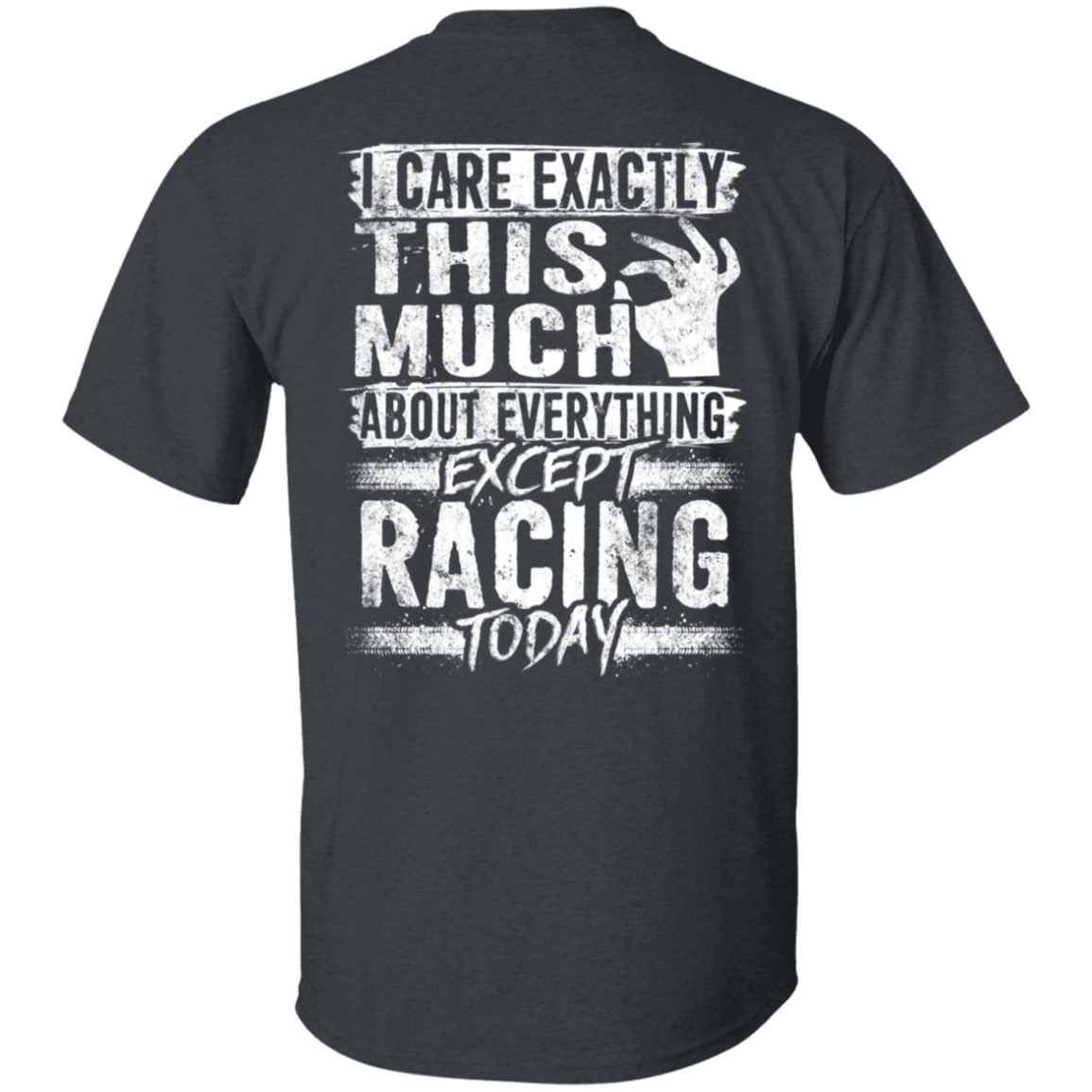 I care Exactly This Much About Everything Except Racing Today 5.3 oz. T-Shirt