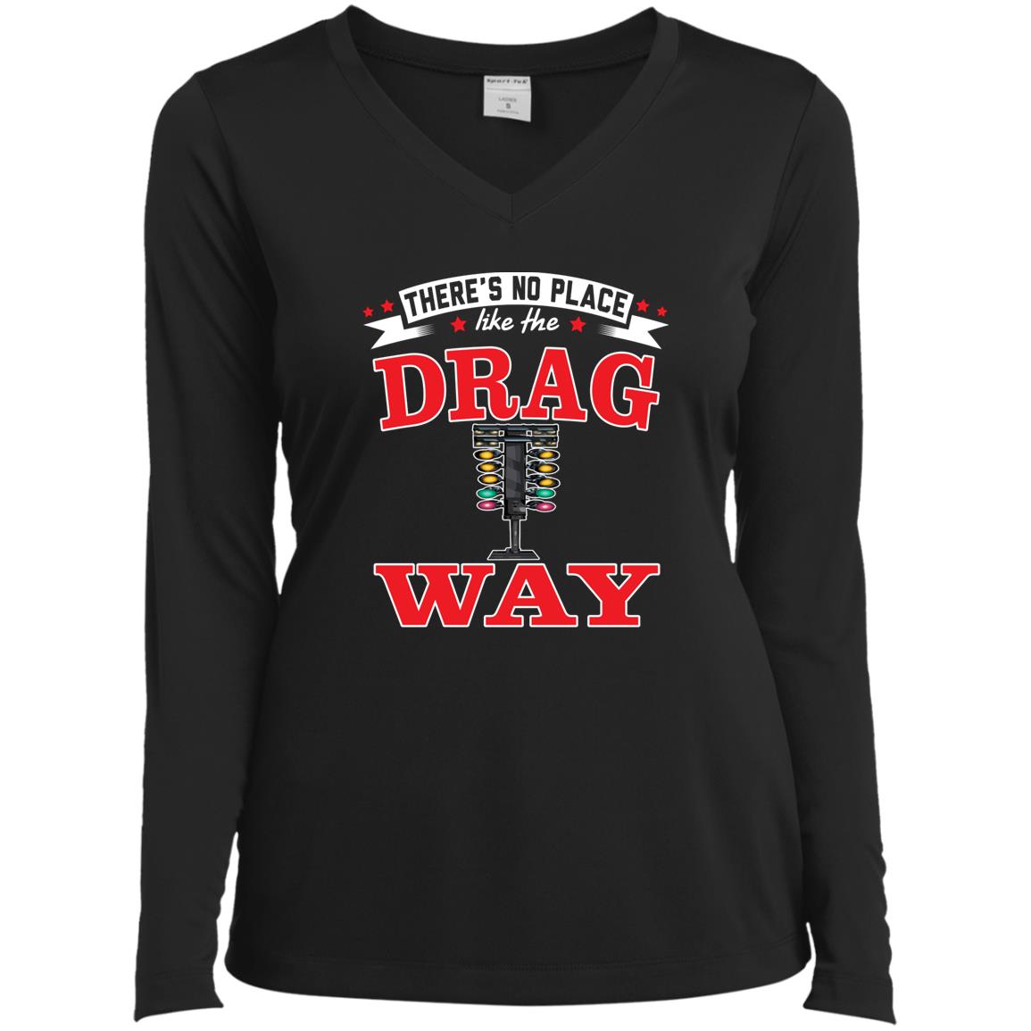 There's No Place Like The Dragway Ladies’ Long Sleeve Performance V-Neck Tee