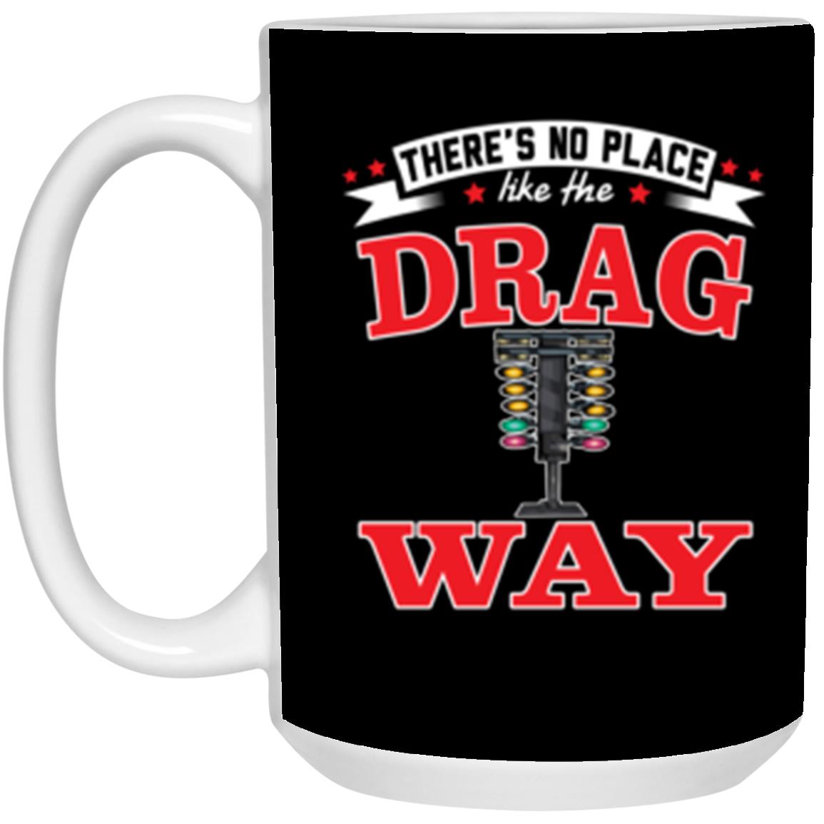 There's No Place Like The Dragway 15 oz. White Mug