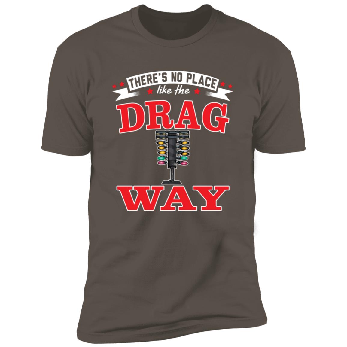 There's No Place Like The Dragway Premium Short Sleeve T-Shirt