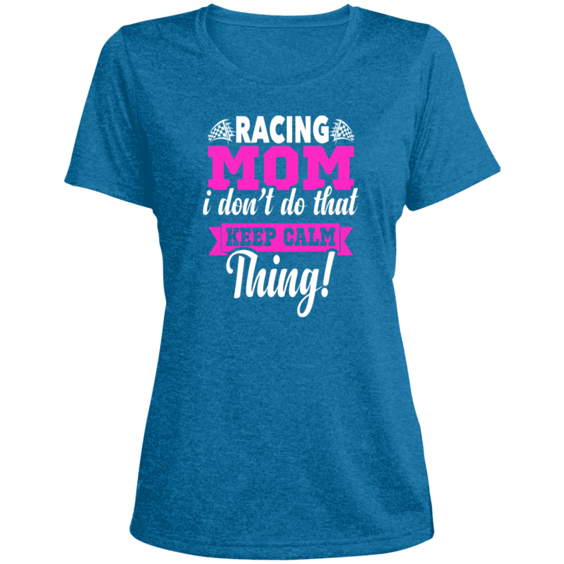 Racing Mom I Don't Do That Keep Calm Thing Ladies' Heather Scoop Neck Performance Tee