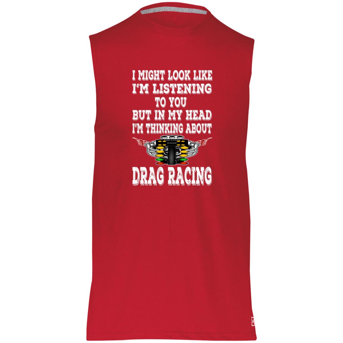 I Might look Like I'm Listening To You Drag Racing Essential Dri-Power Sleeveless Muscle Tee