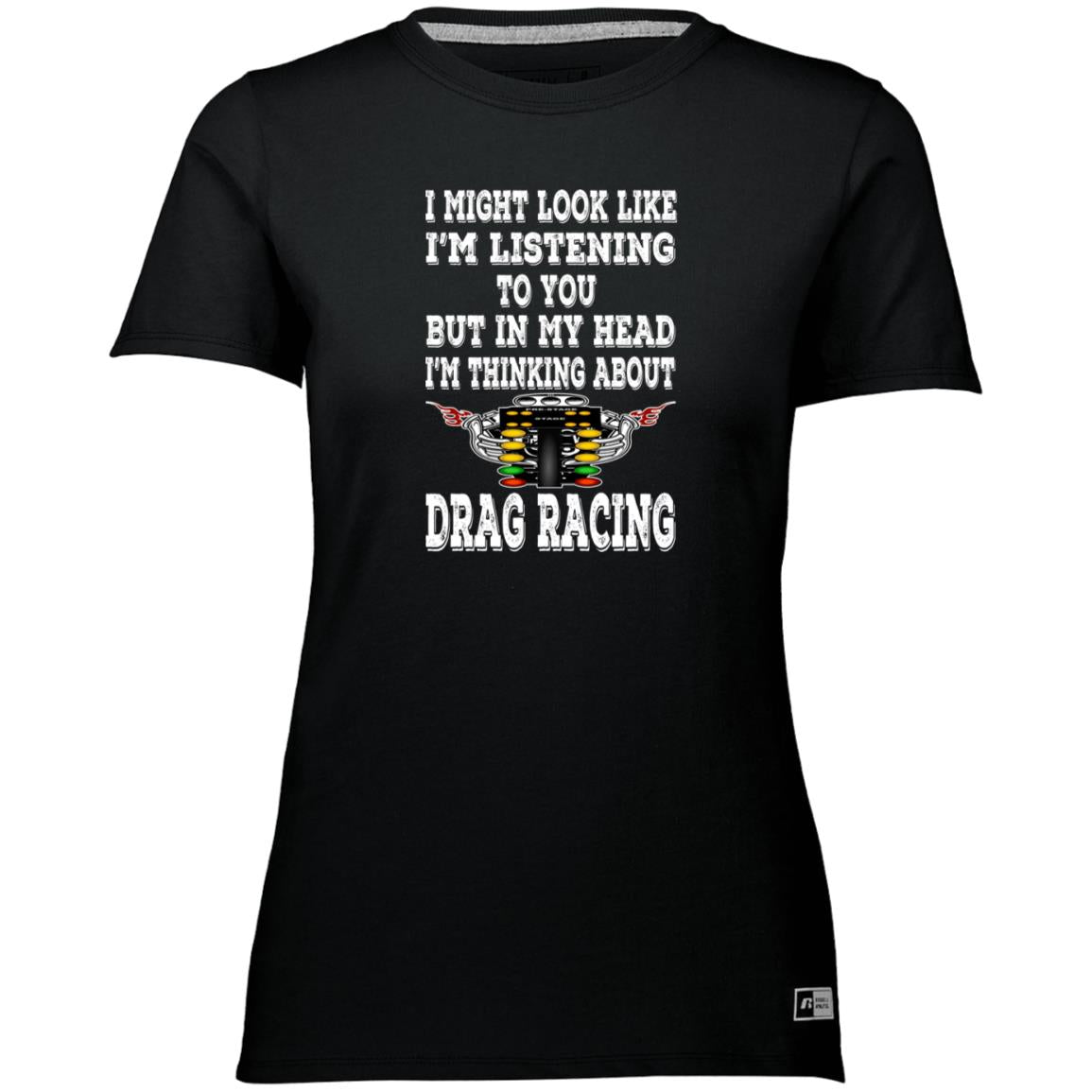 I Might look Like I'm Listening To You Drag Racing Ladies’ Essential Dri-Power Tee