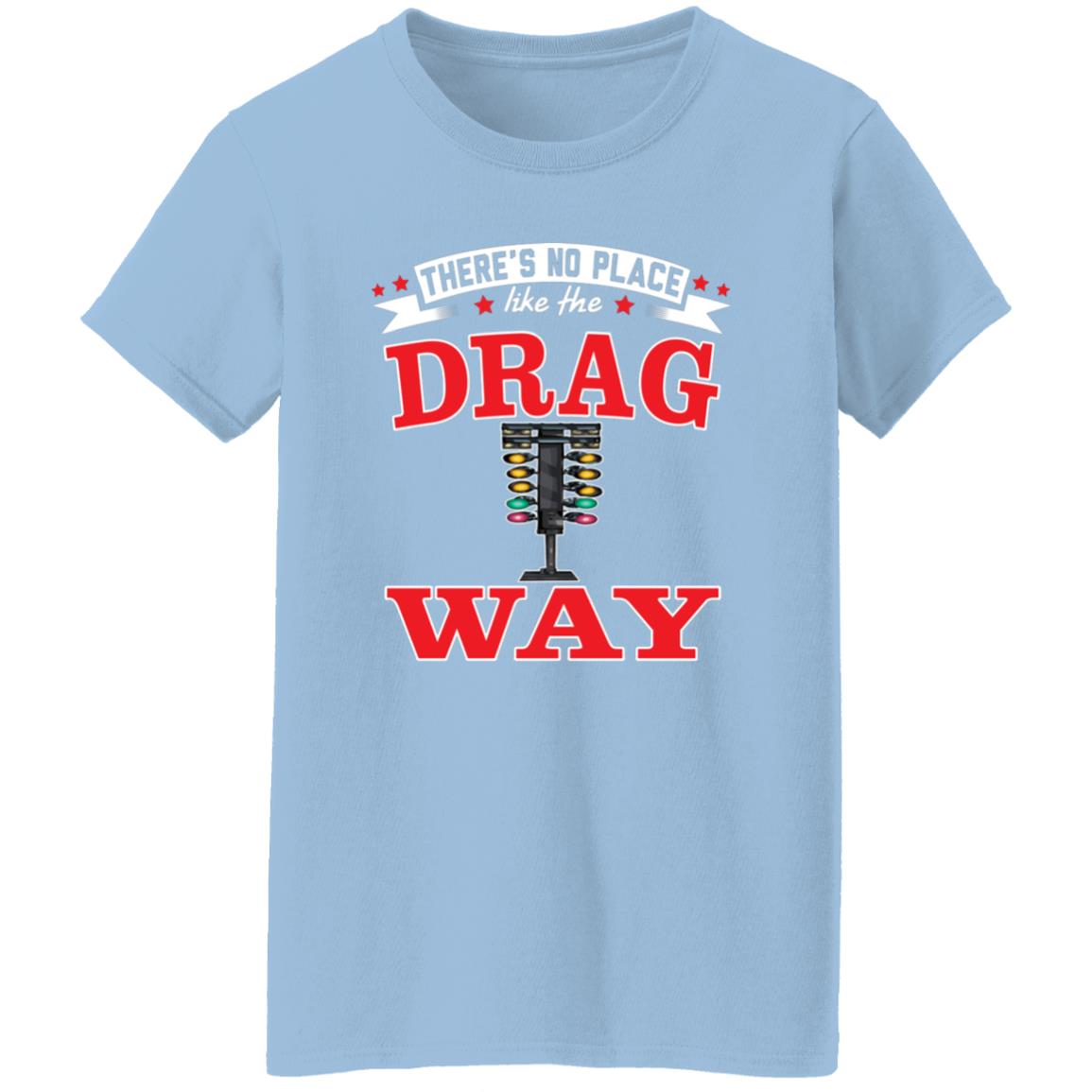 There's No Place Like The Dragway Women's 5.3 oz. T-Shirt