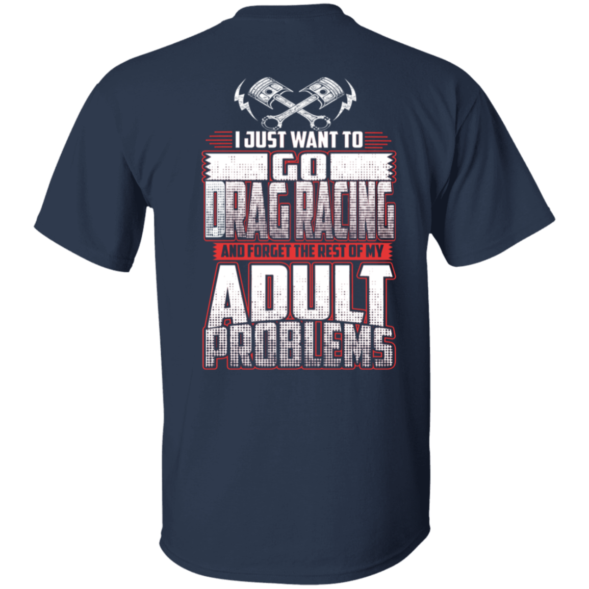 I Just Want To Go Drag Racing And Forget The Rest Of My Adult Problems 5.3 oz. T-Shirt