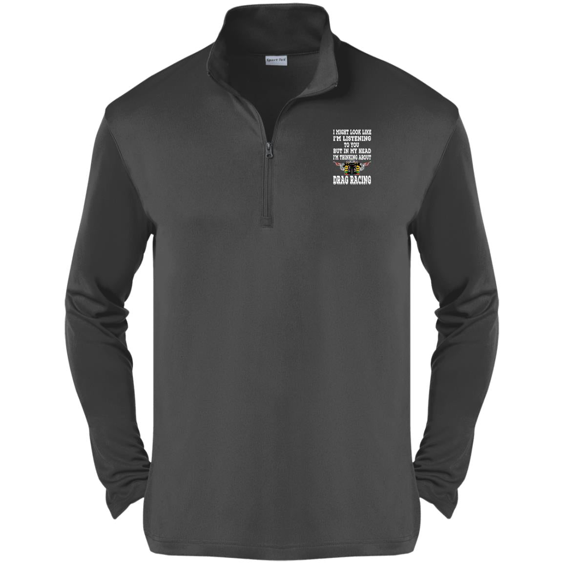 I Might look Like I'm Listening To You Drag Racing Competitor 1/4-Zip Pullover