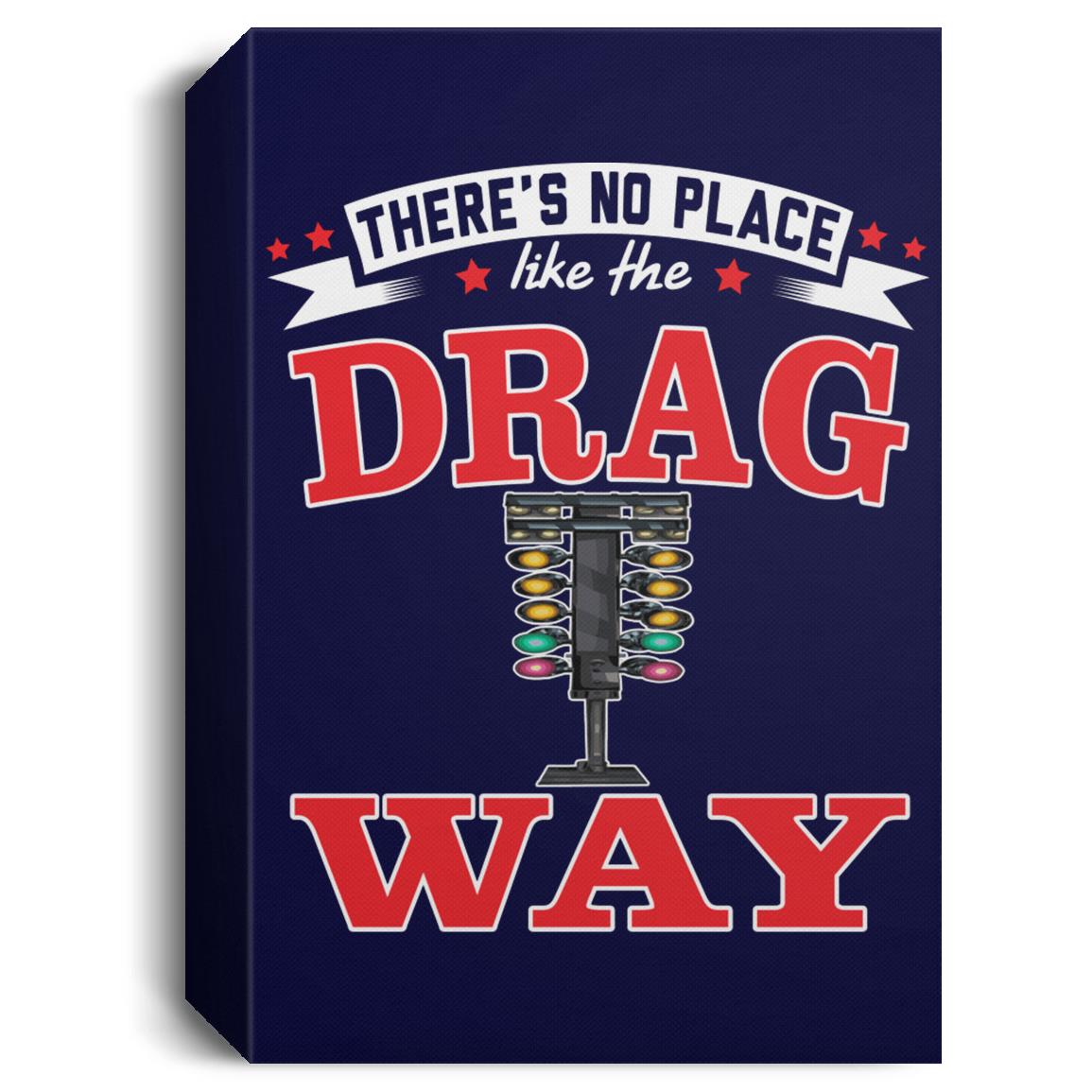 There's No Place Like The Dragway Deluxe Portrait Canvas