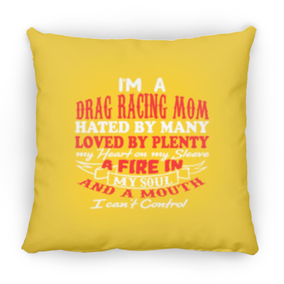 I'm A Drag Racing Mom Hated By Many Loved By Plenty Small Square Pillow