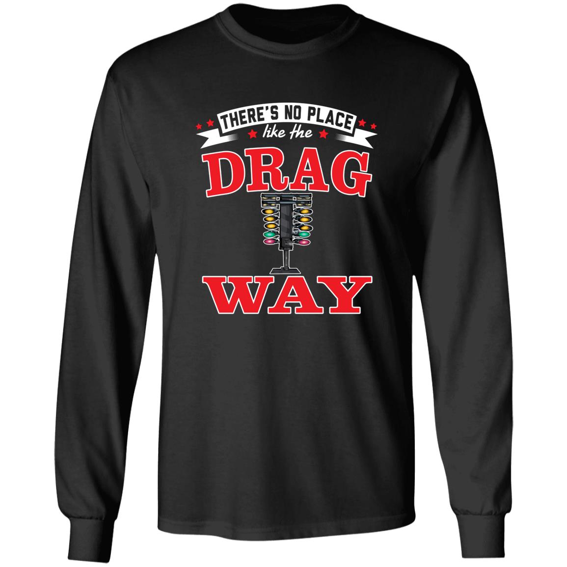 There's No Place Like The Dragway Long Sleeve Ultra Cotton T-Shirt