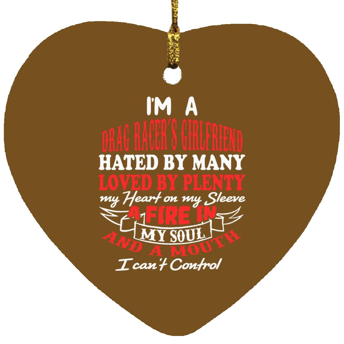I'm A Drag Racer's Girlfriend Hated By Many Loved By Plenty Heart Ornament