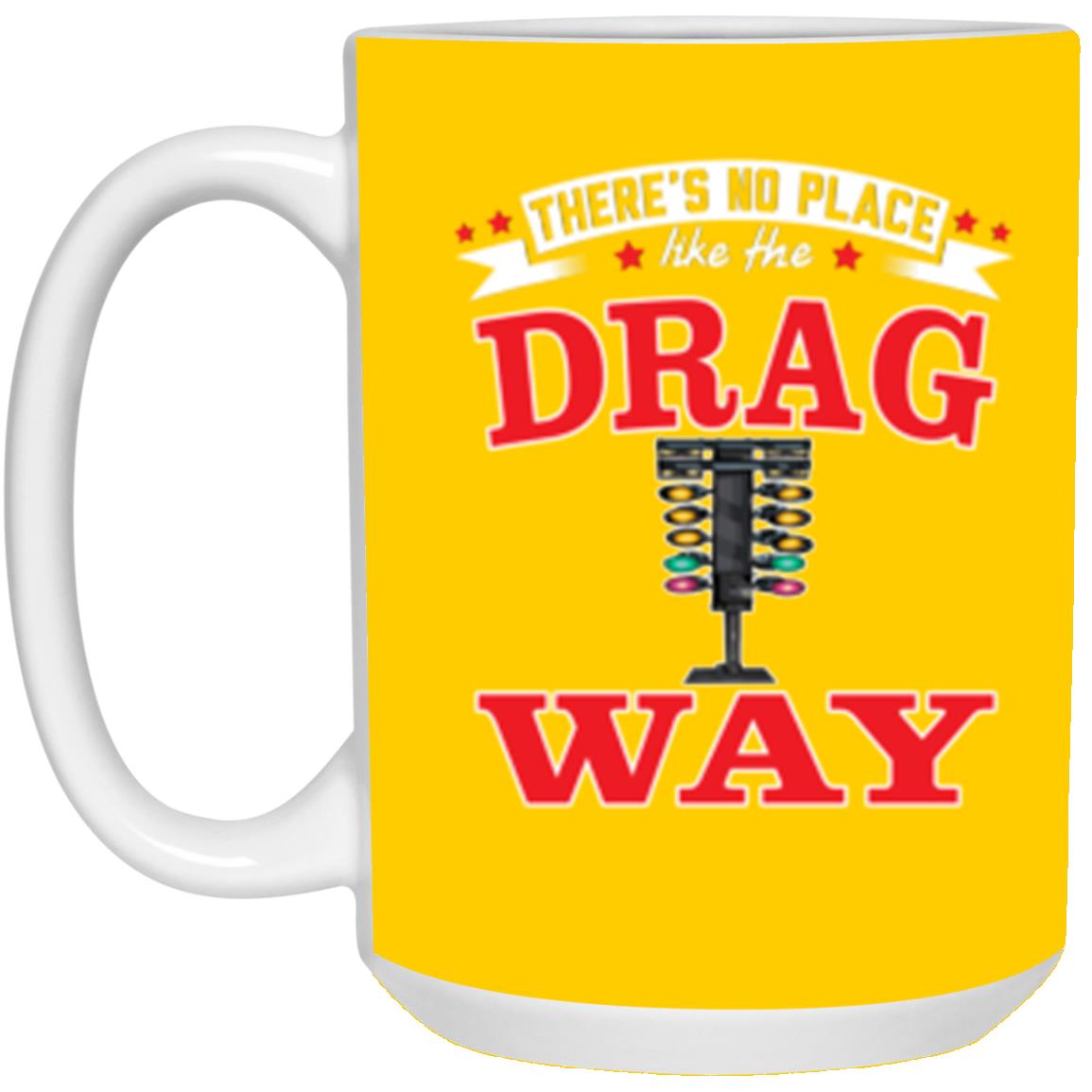 There's No Place Like The Dragway 15 oz. White Mug