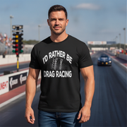 I'd Rather Be Drag Racing shirt in Black — t-shirt Mens drag racing apparel by RIIMB
