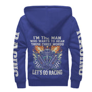 I'm The Man Who wants to Hear Those Three Words Let's Go Racing Sherpa Jacket