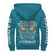 I'm The Man Who wants to Hear Those Three Words Let's Go Racing Sherpa Jacket