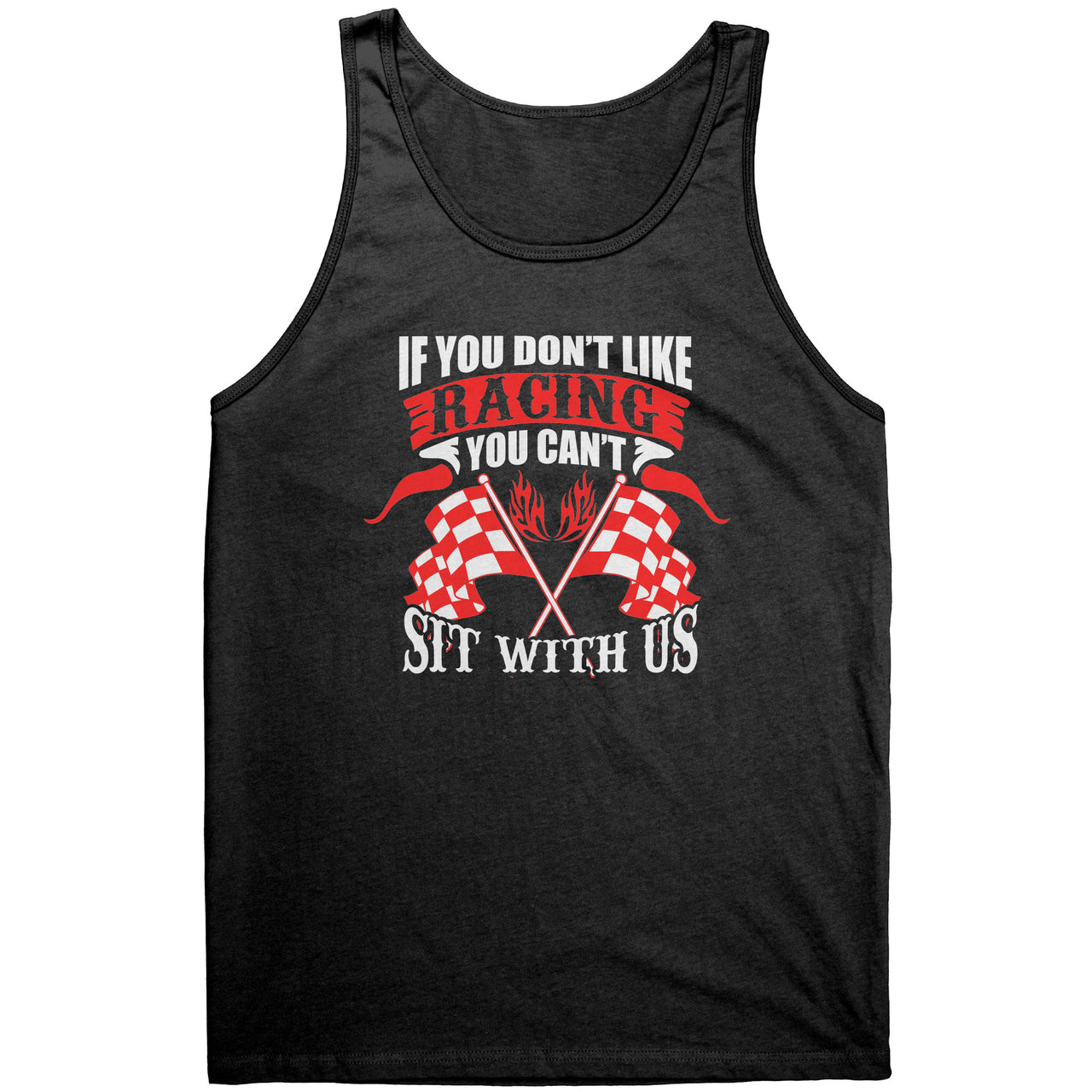 If You Don't Like Racing Don't Sit With US Tank Tops