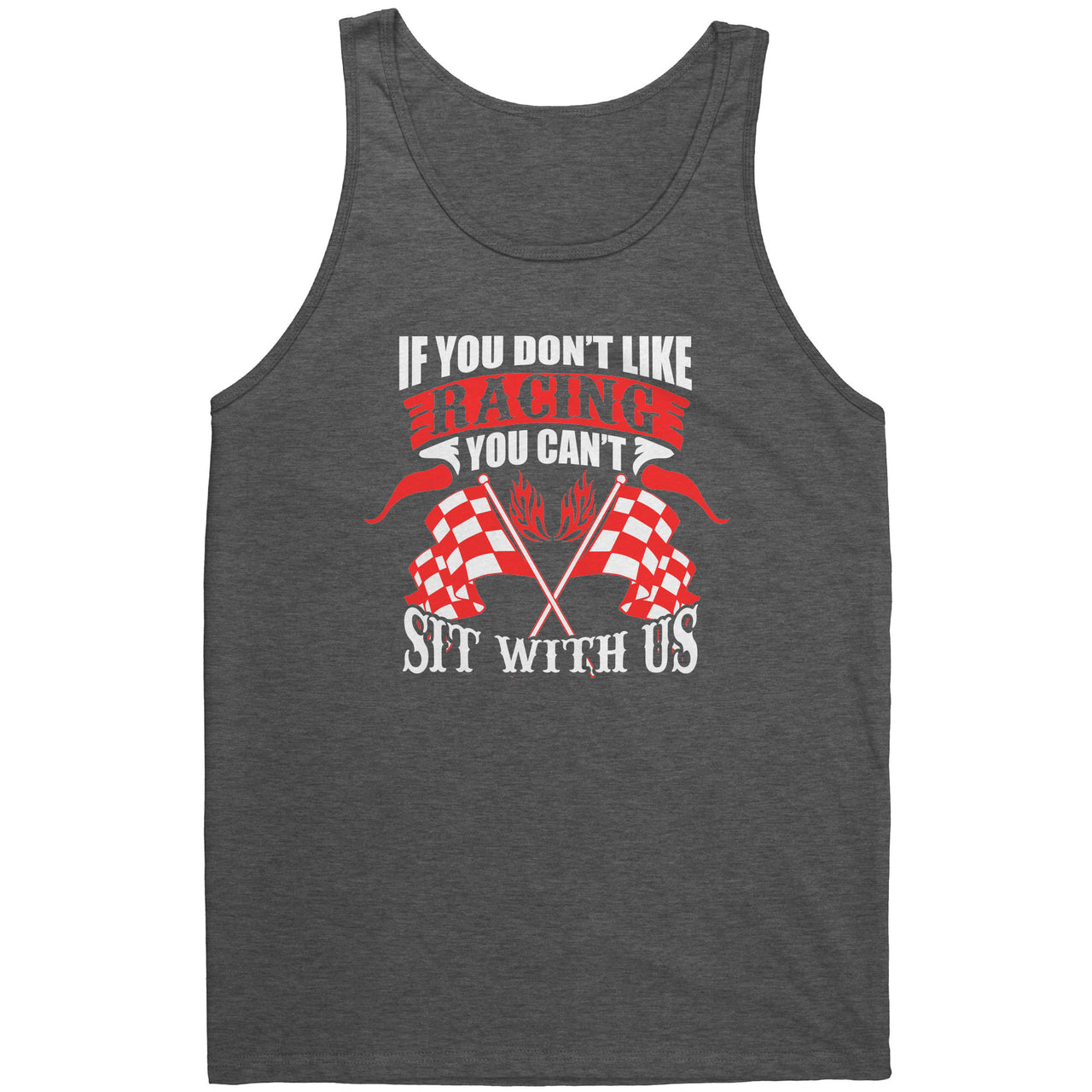 If You Don't Like Racing Don't Sit With US Tank Tops