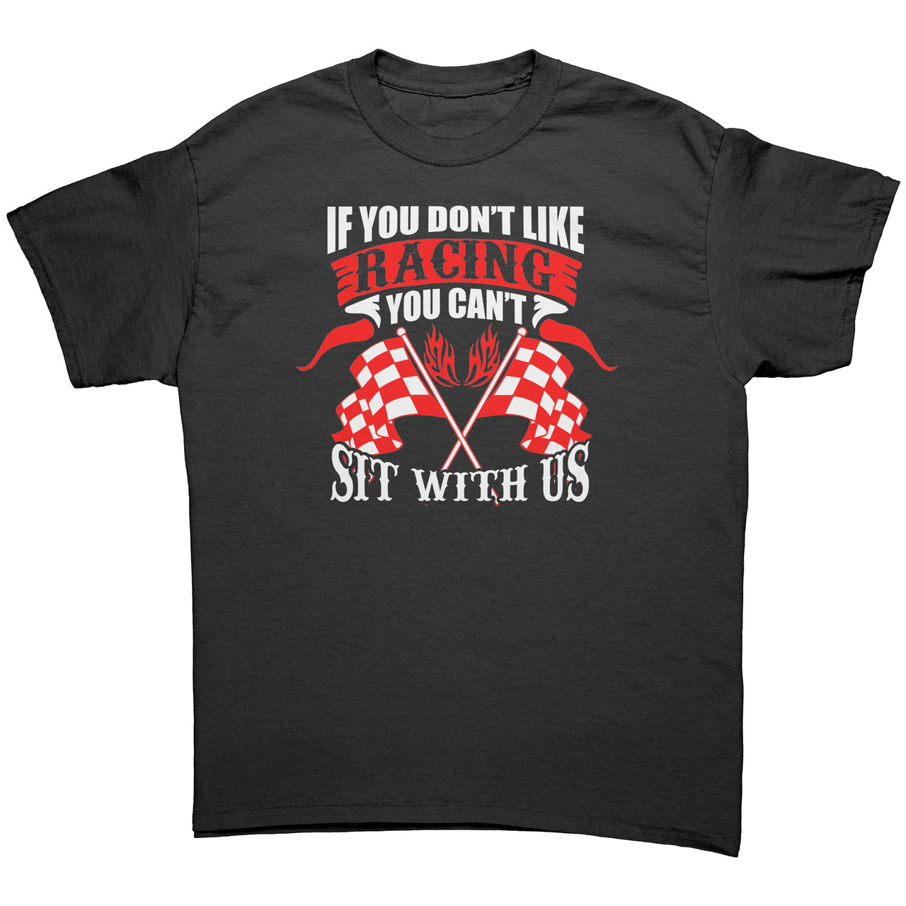 If You Don't Like Racing You Can't Sit With US Tees