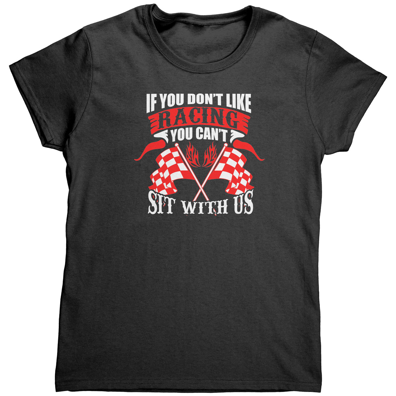 If You Don't Like Racing You Can't Sit With US Gildan Womens Shirt