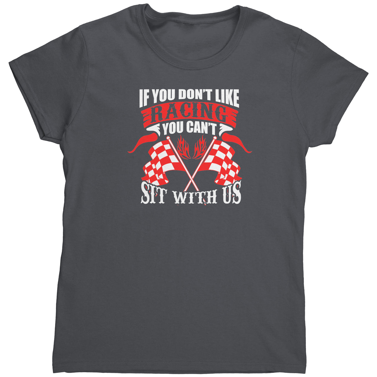 If You Don't Like Racing You Can't Sit With US Gildan Womens Shirt
