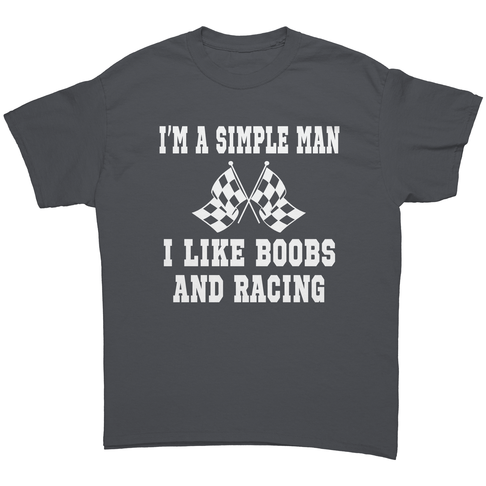 Im_A_Simple_Man_I_Like_Boobs_And_Racing_Charcoal_Front_Mockup.png