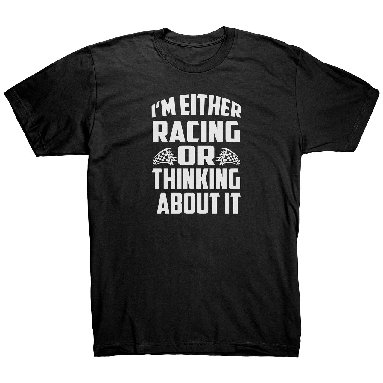I'm Either Racing Or Thinking About It Tees