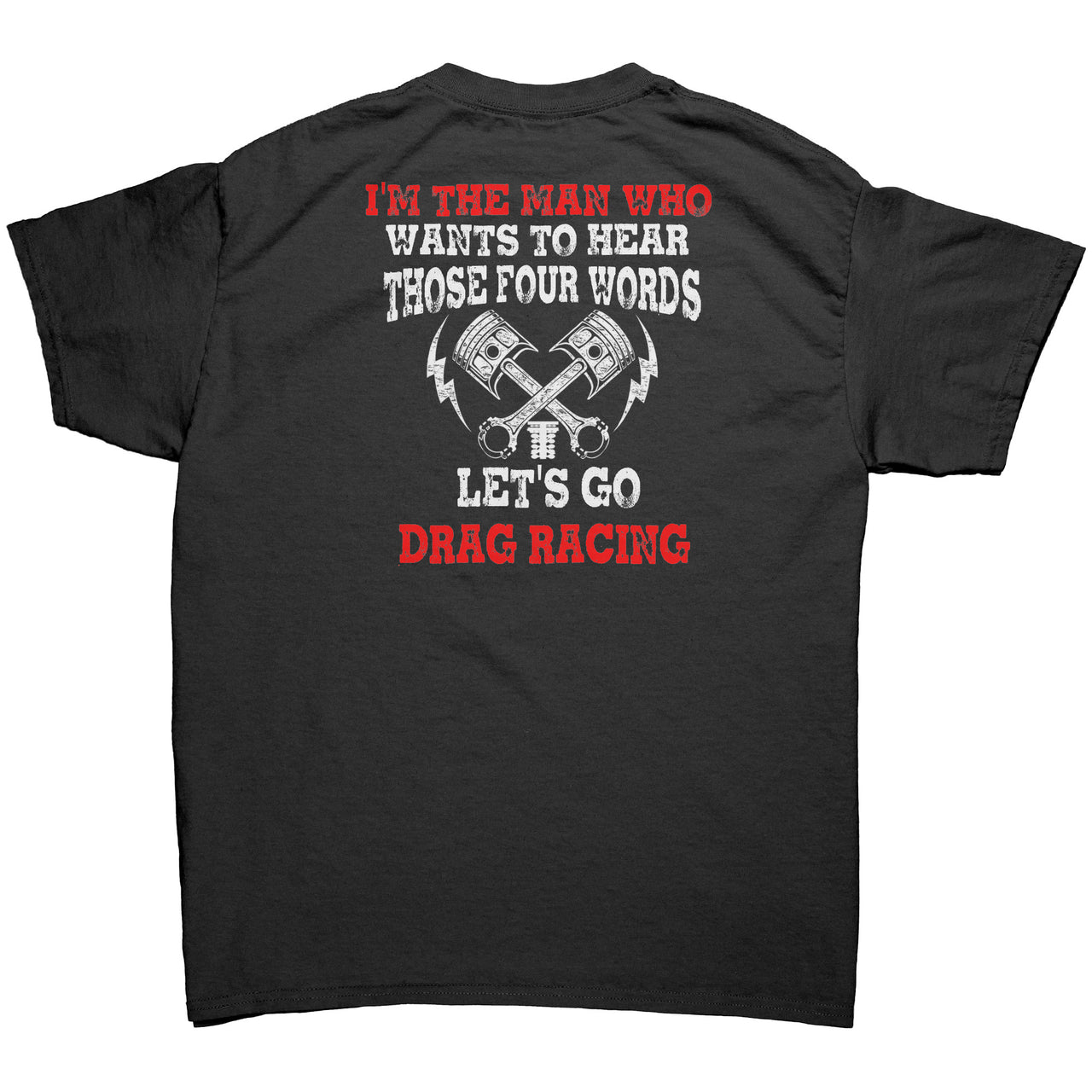 I'm The Man Who Wants To Hear Those 4 Words Let's Go Drag Racing T-Shirts
