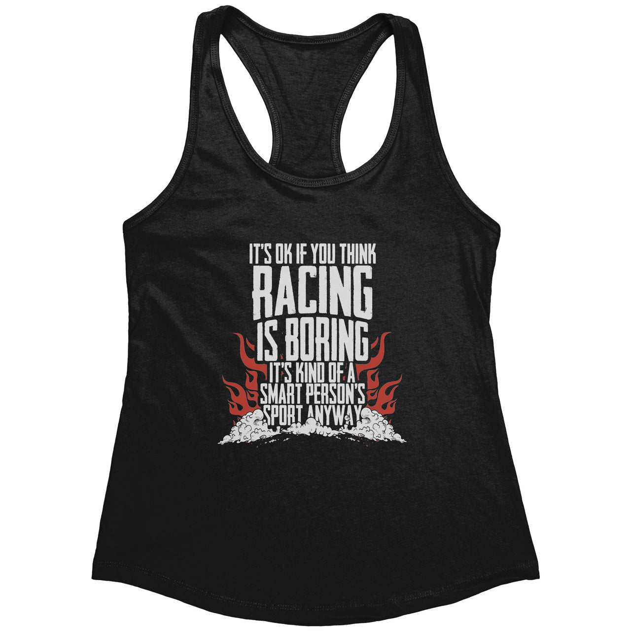 It's Okay If You Think Racing Is Boring It's Kind Of A Smart Person's Sport Anyway Tank Tops