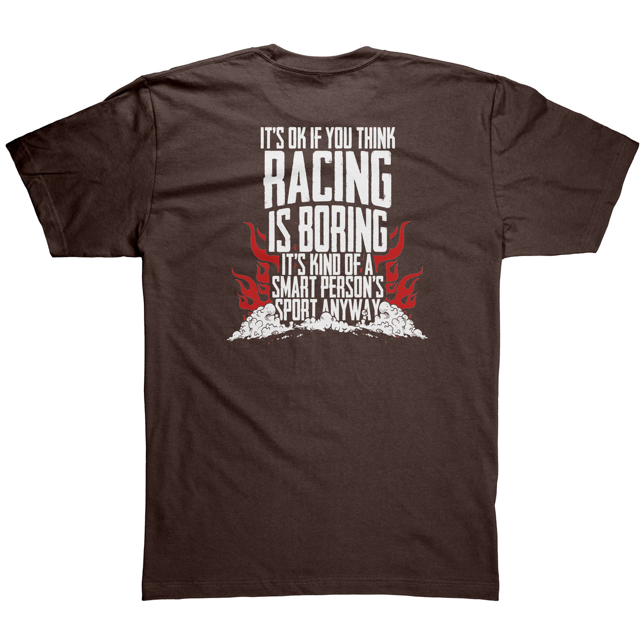 It's Okay If You Think Racing Is Boring It's Kind Of A Smart Person's Sport Anyway Tees