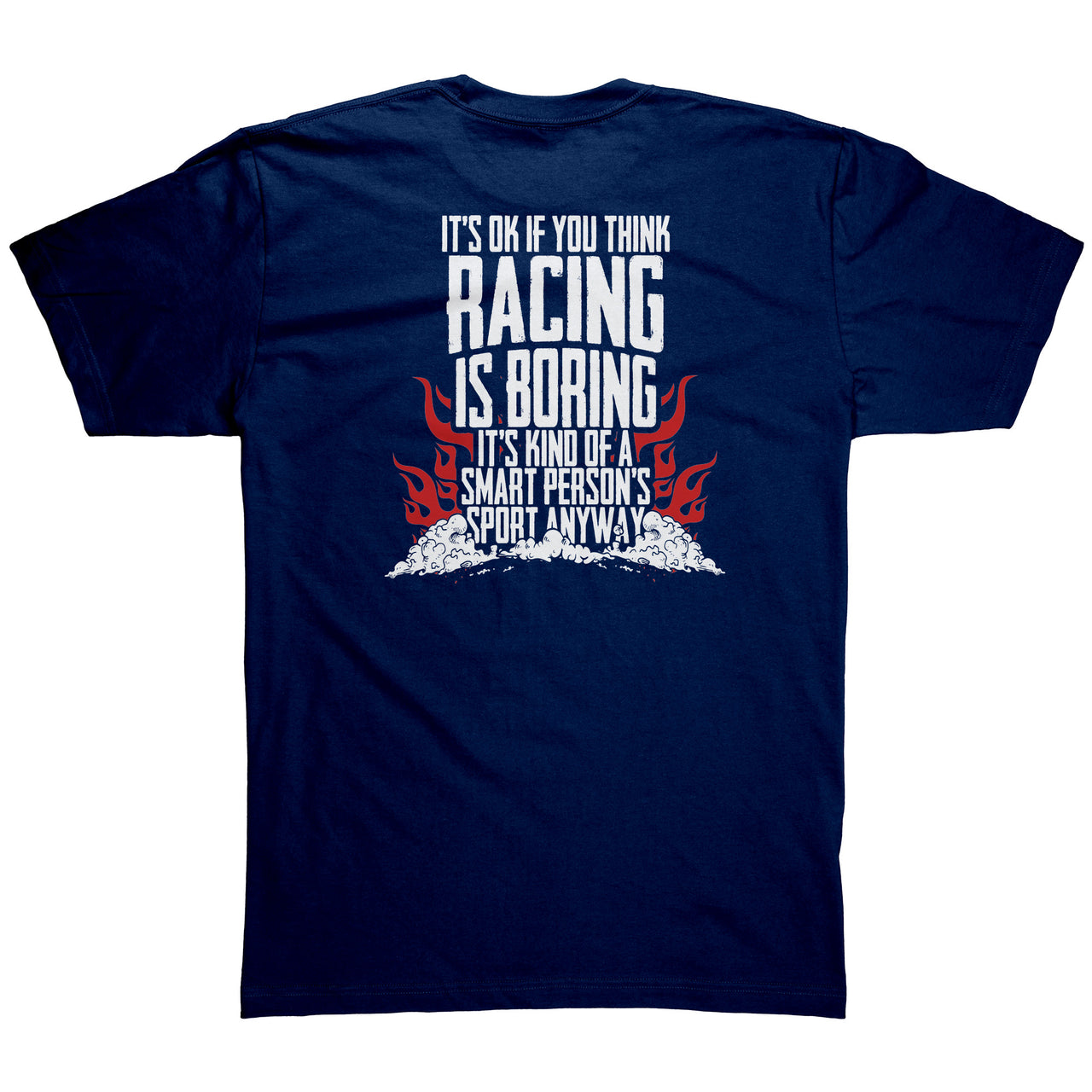 It's Okay If You Think Racing Is Boring It's Kind Of A Smart Person's Sport Anyway Tees