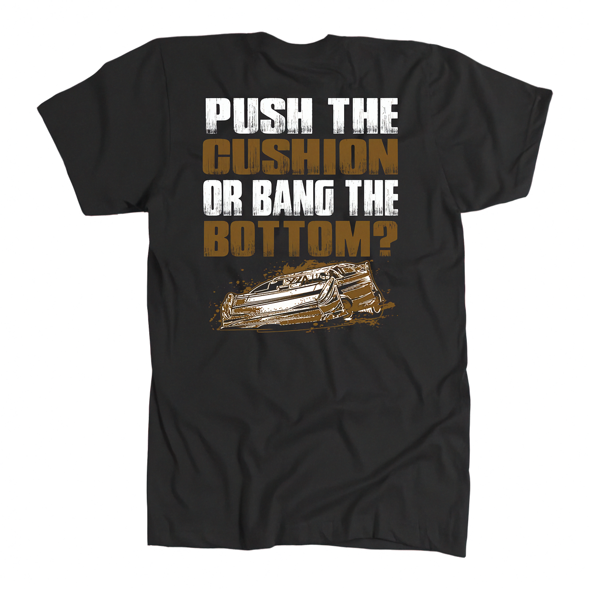 Push The Cushion Or Bang The Bottom Late Model Dirt Racing black shirt