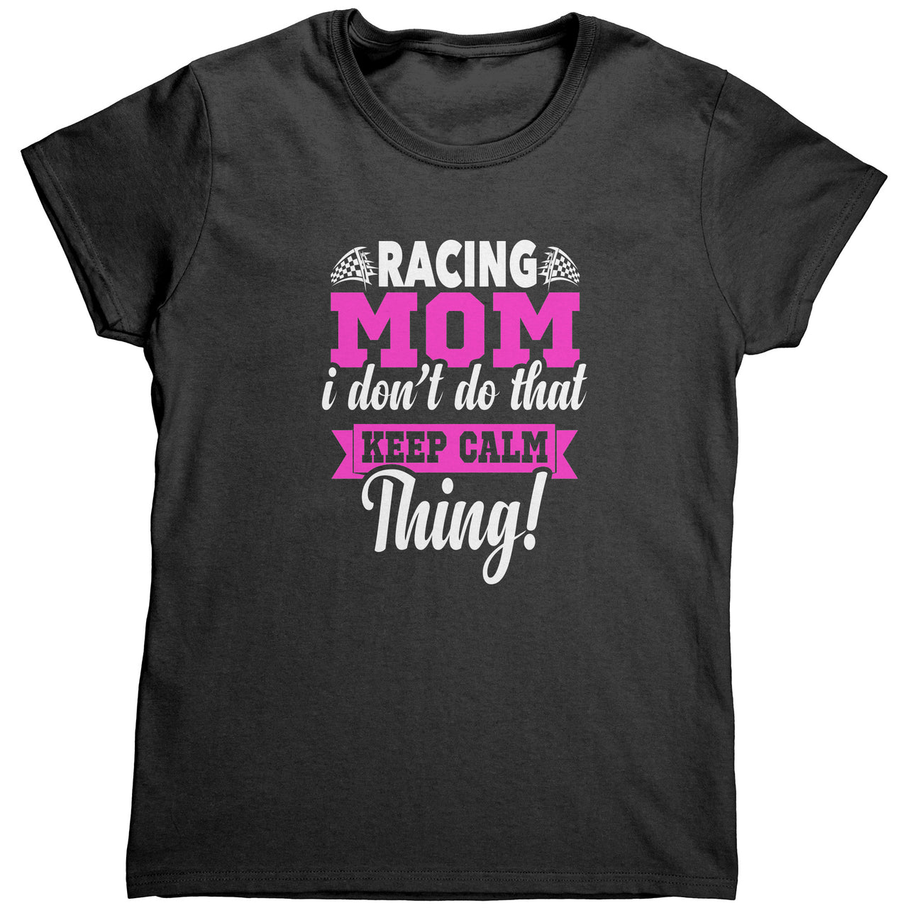 Racing Mom I Don't Do That Keep Calm Thing Gildan Womens Shirt