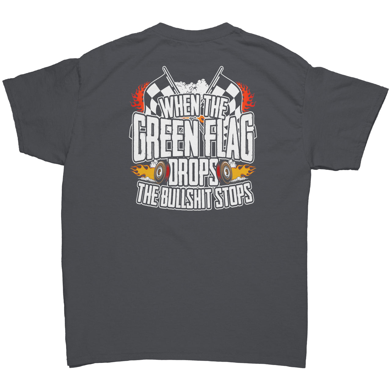 When The Green Flag Drops The Bullshit Ends Tees