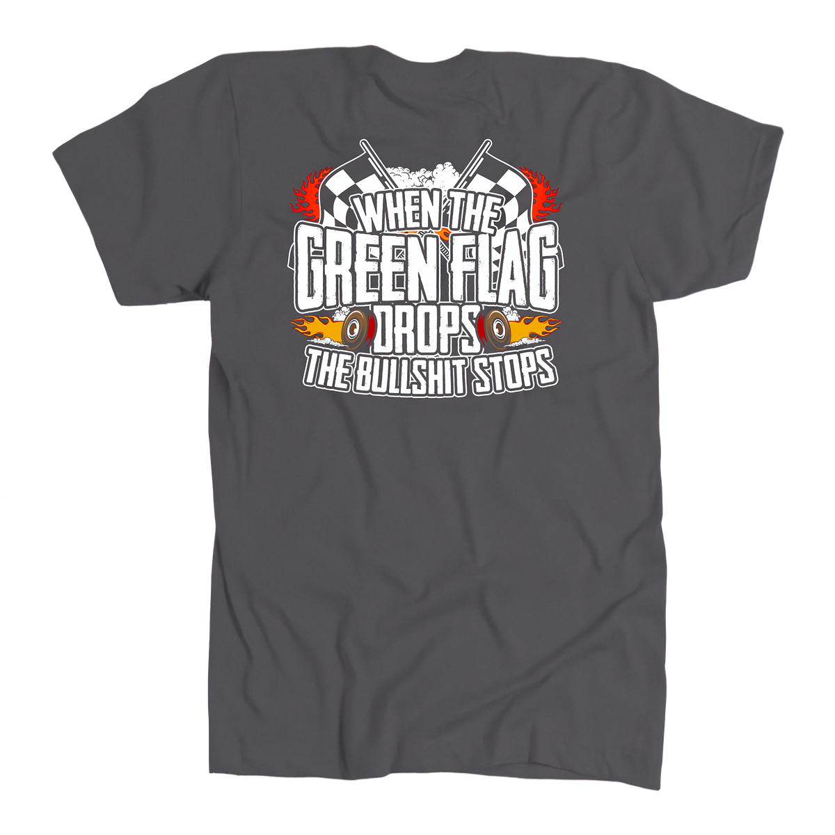 A dark gray crewneck t-shirt with a graphic print on the front. The graphic features the text 'WHEN THE GREEN FLAG DROPS THE BULLSHIT STOPS' in white and black lettering, flanked by red and orange flames, checkered flags, and racing wheels.