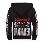 Wouldn't Trade My Life I'm A Drag Racer Sherpa Jacket
