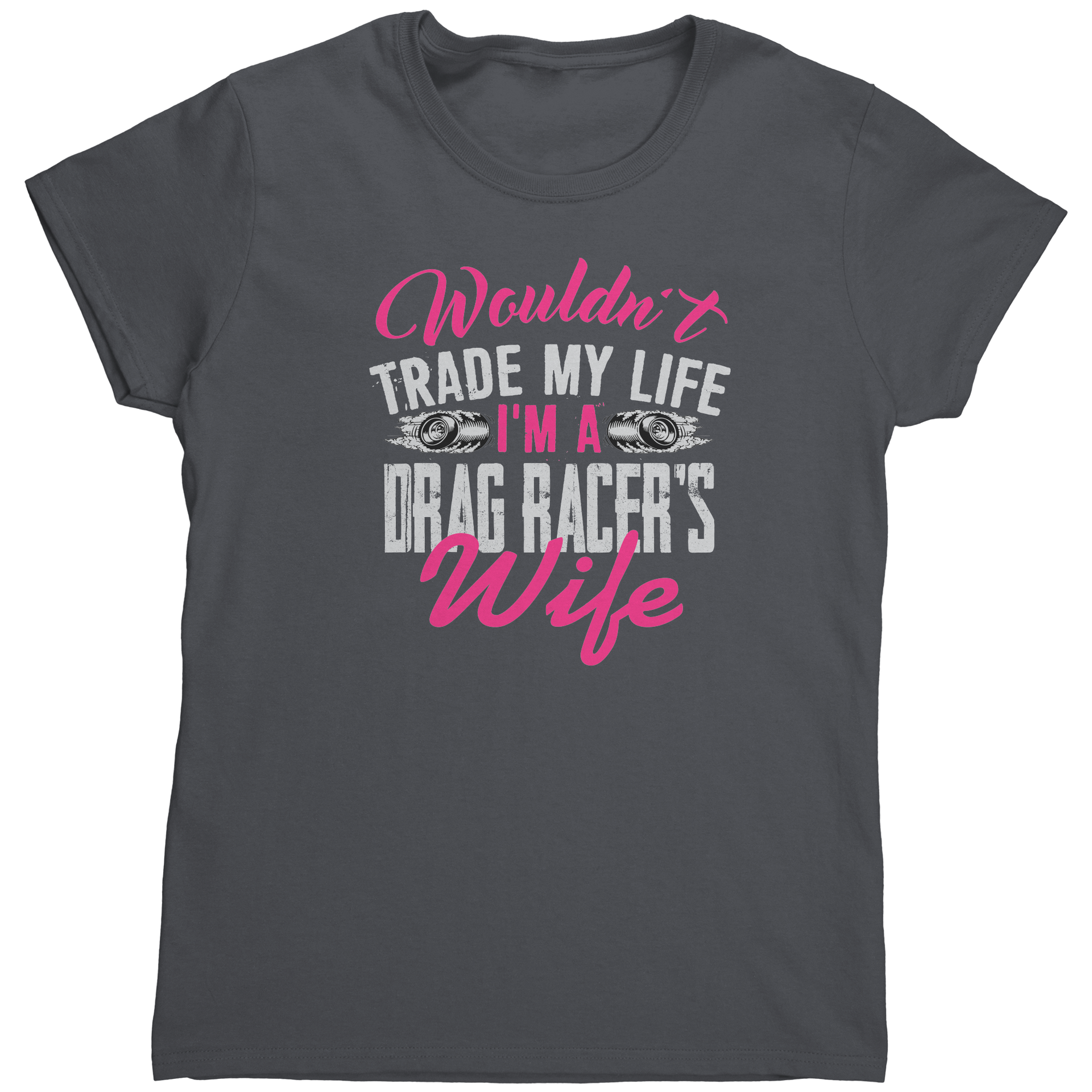 Wouldnt_Trade_My_Life_Im_A_Drag_Racer_Charcoal_Mockup.png