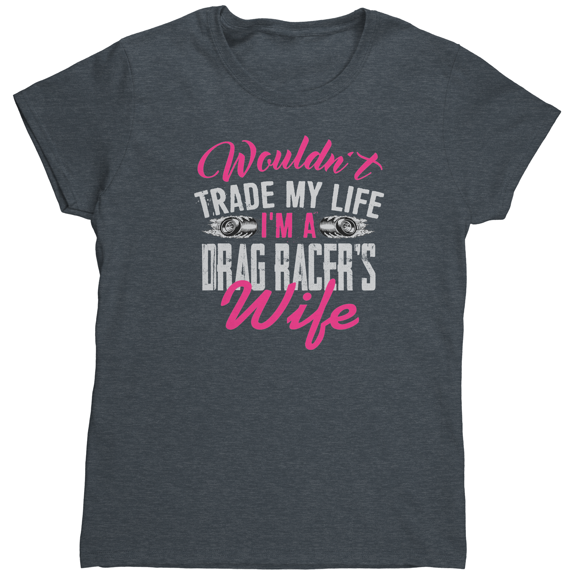Wouldnt_Trade_My_Life_Im_A_Drag_Racer_Dark_Heather_Mockup.png