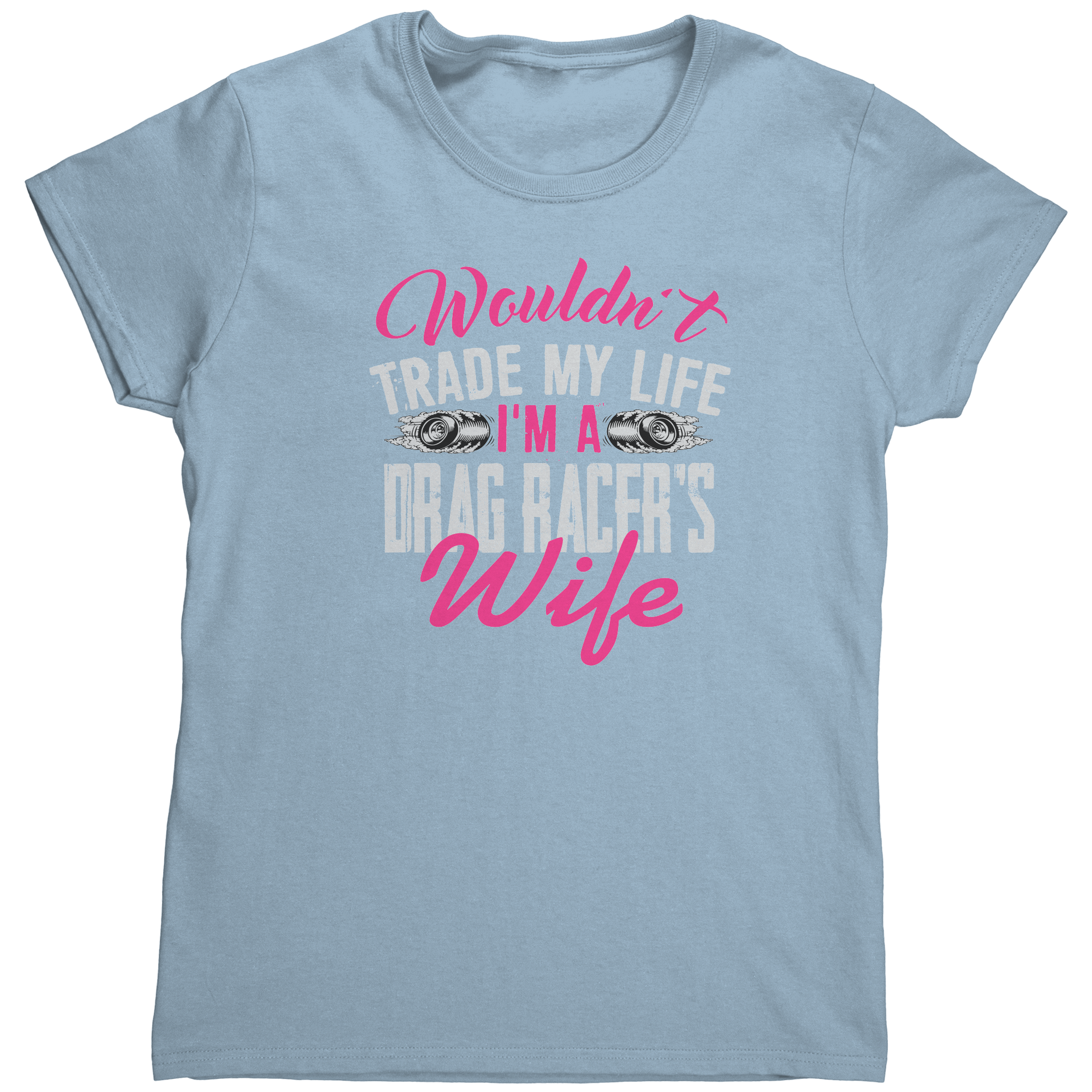 Wouldnt_Trade_My_Life_Im_A_Drag_Racer_Light_Blue_Mockup.png