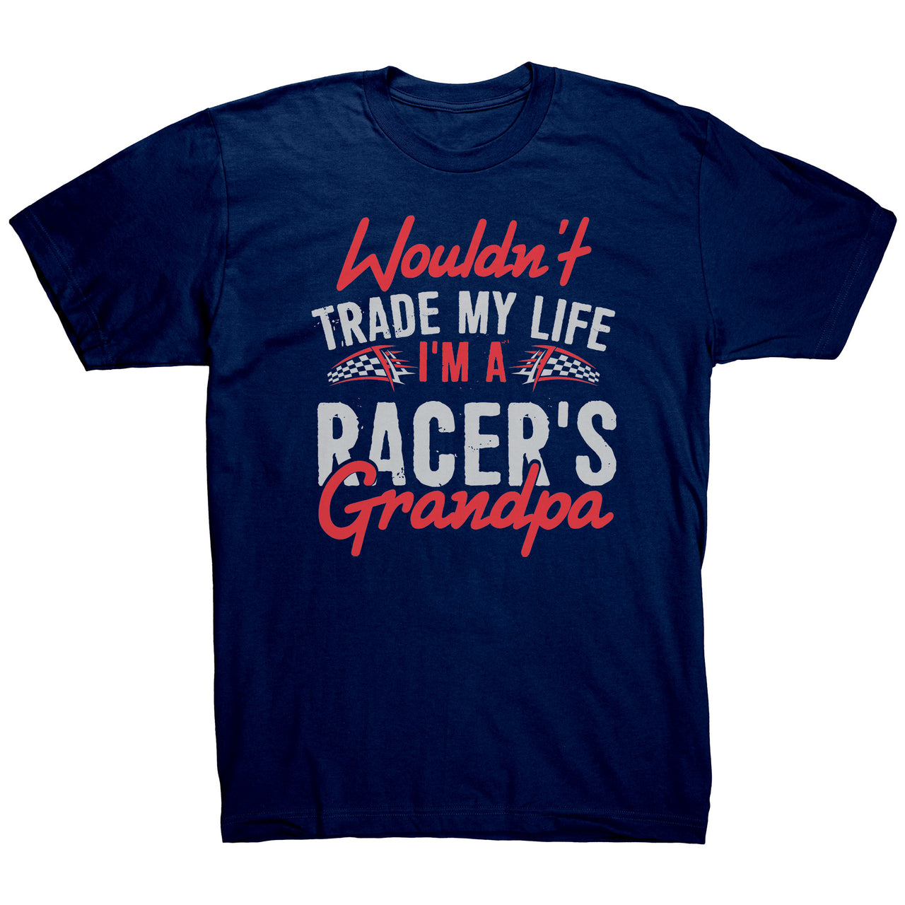 Wouldn't Trade My Life I'm A Racer's Grandpa Tees