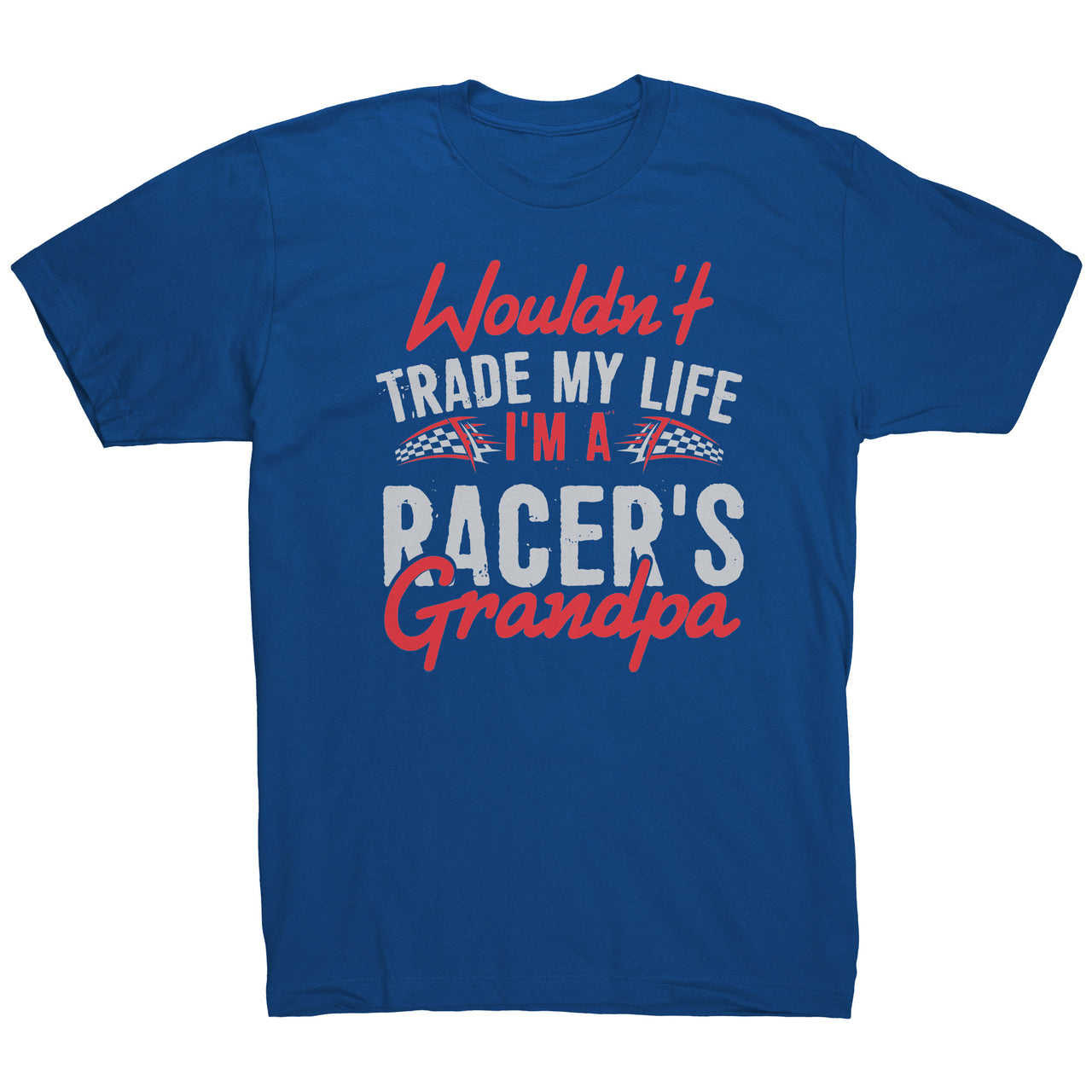 Wouldn't Trade My Life I'm A Racer's Grandpa Tees