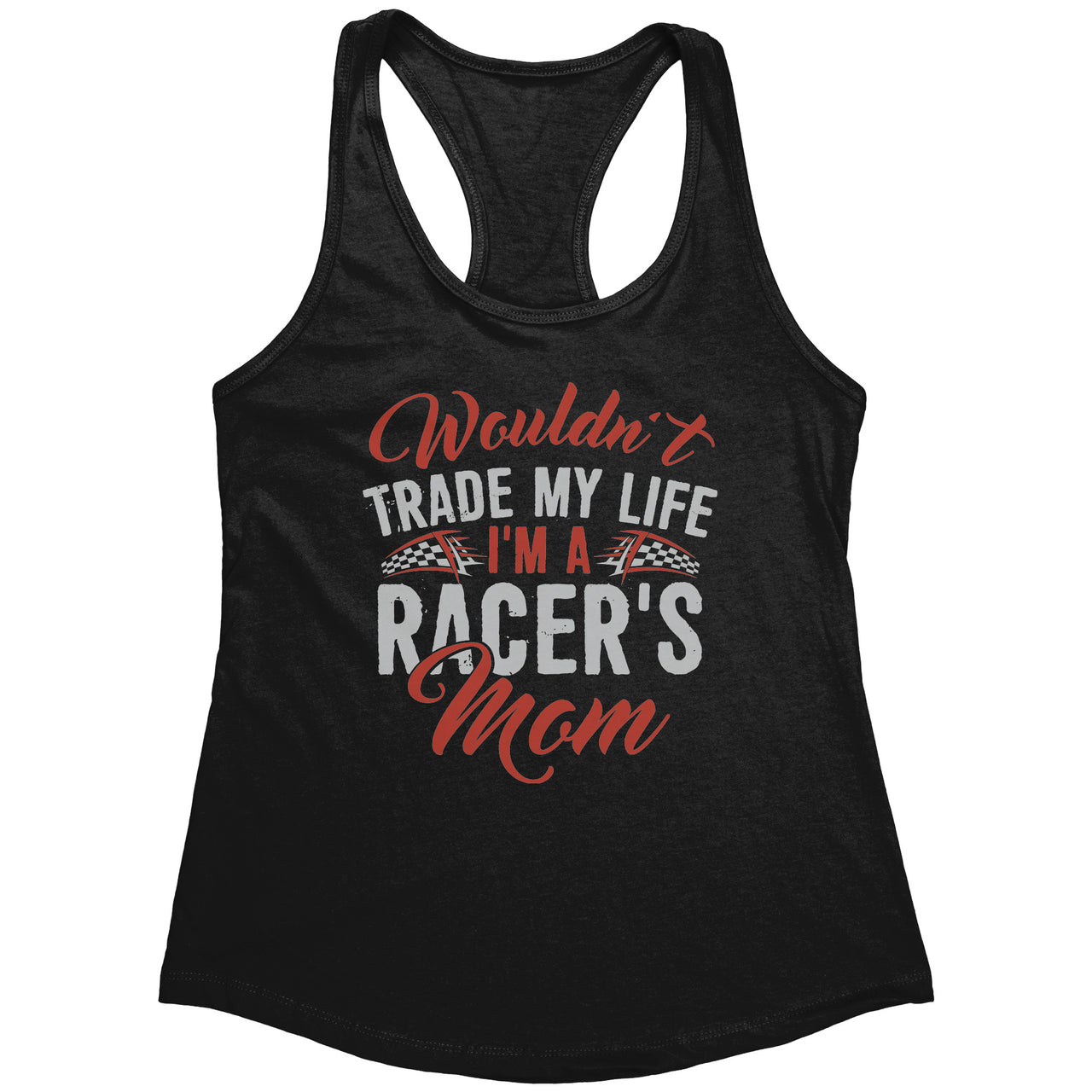 Wouldn't Trade My Life I'm A Racer's Mom Tank Tops