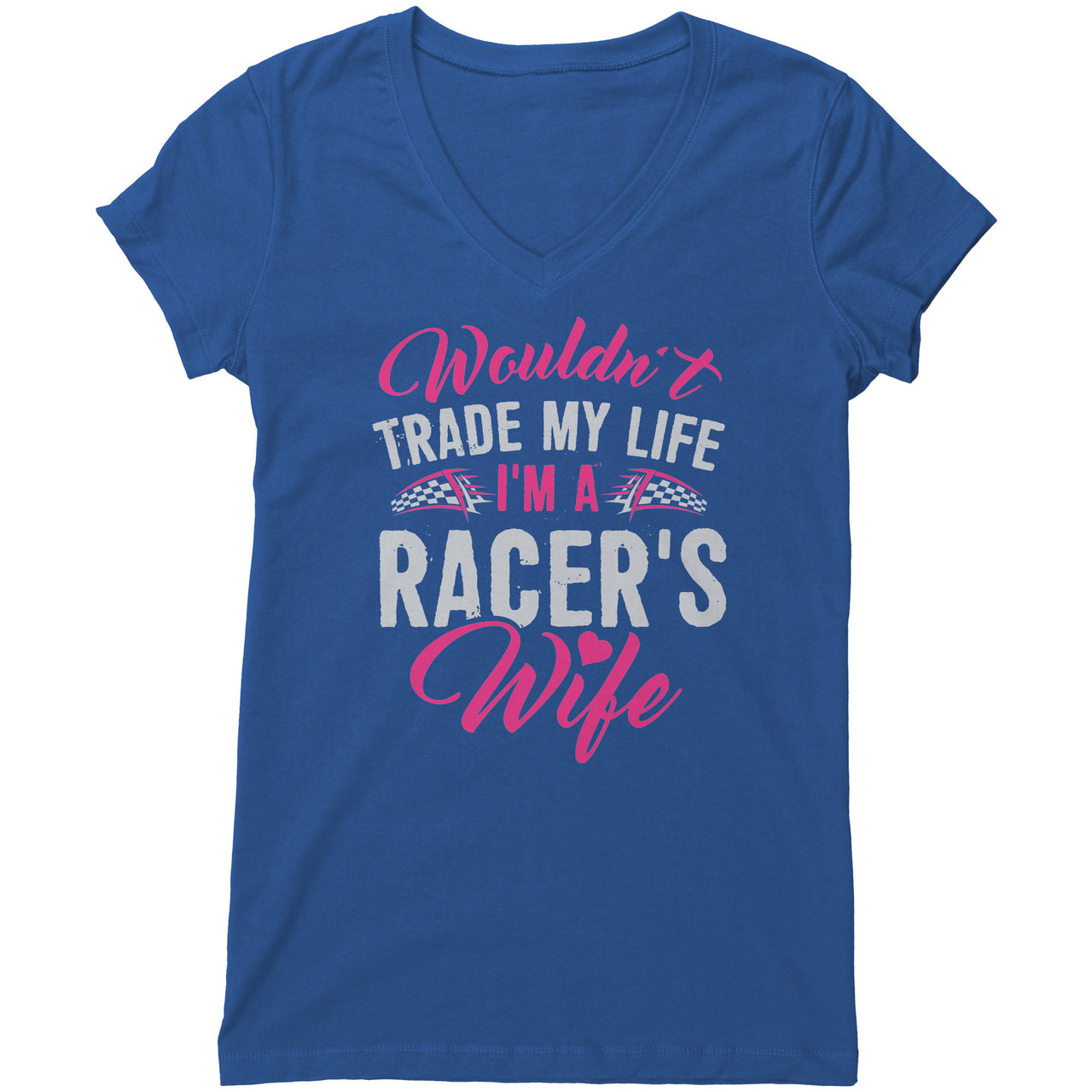 Wouldn't Trade My Life I'm A Racer's Wife Tees
