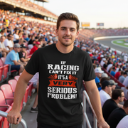 Funny racing apparel featuring the quote If Racing Can't Fix It It's A Very Serious Problem for car enthusiasts, drivers, and mechanics.