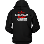 Funny drag racing apparel featuring the quote If You Want Me To Listen To You Talk About Drag Racing for car enthusiasts and speedway fans.