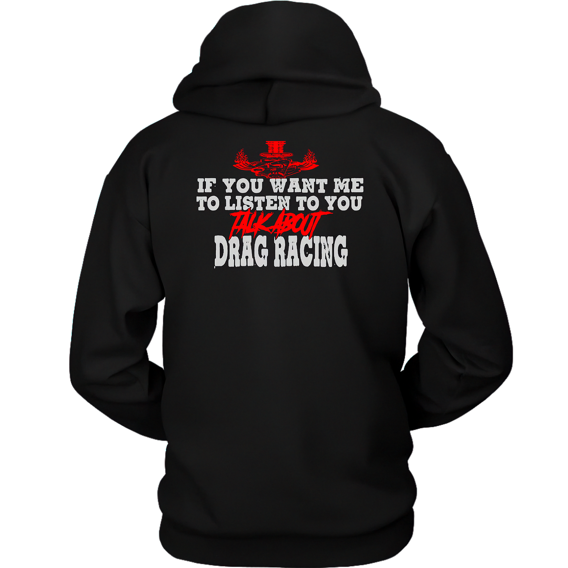 Funny drag racing apparel featuring the quote If You Want Me To Listen To You Talk About Drag Racing for car enthusiasts and speedway fans.