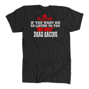 Funny drag racing apparel featuring the quote If You Want Me To Listen To You Talk About Drag Racing for car enthusiasts and speedway fans.