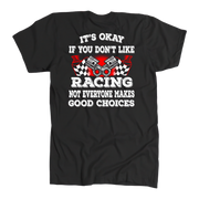 Funny motorsports apparel featuring the quote It's Okay If You Don't Like Racing Not Everyone Makes Good Choices for car enthusiasts and track fans.