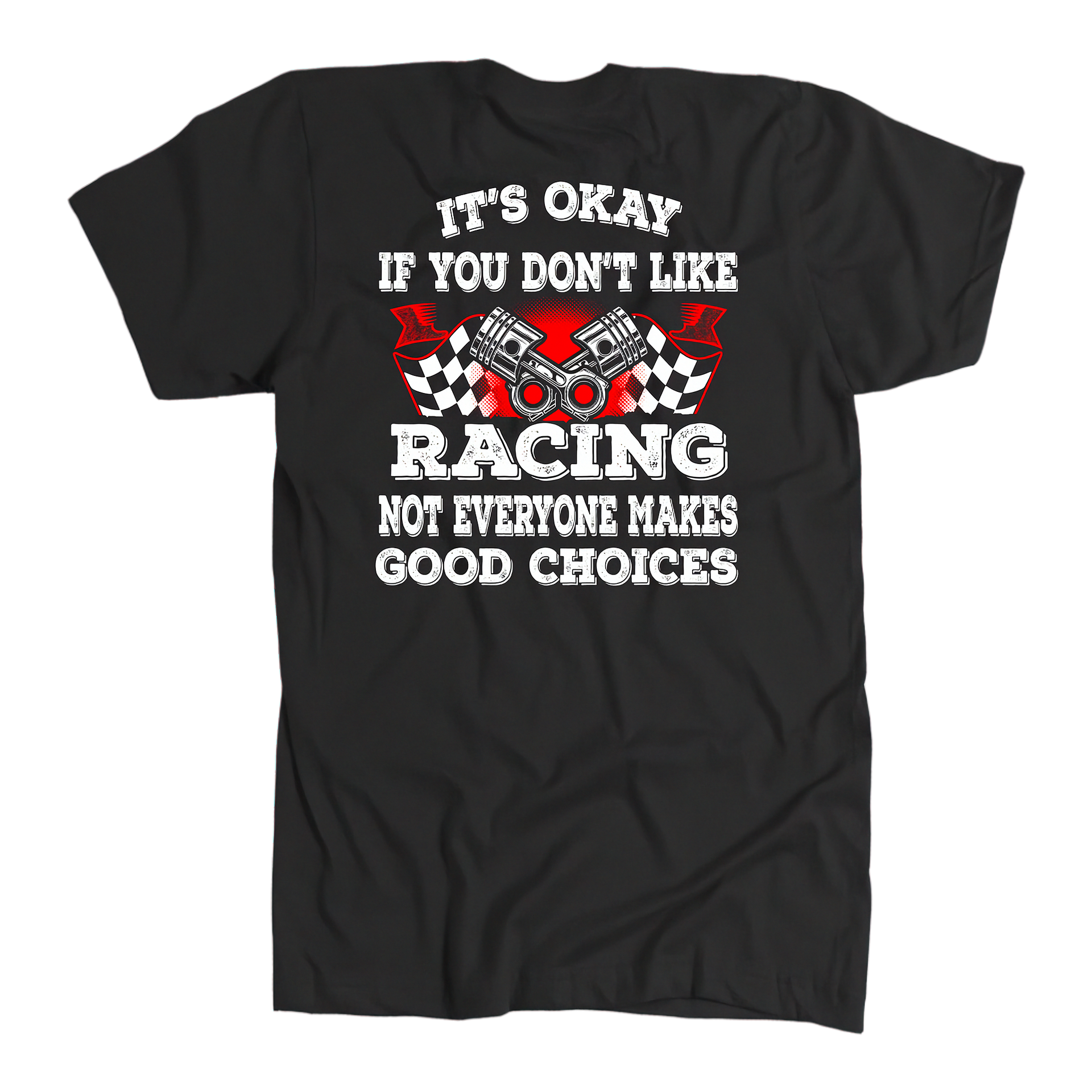 Funny motorsports apparel featuring the quote It's Okay If You Don't Like Racing Not Everyone Makes Good Choices for car enthusiasts and track fans.