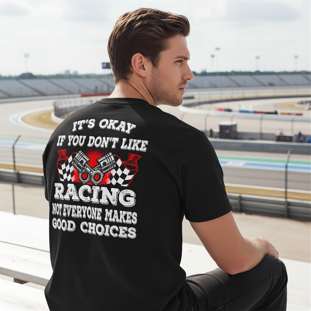 Funny motorsports apparel featuring the quote It's Okay If You Don't Like Racing Not Everyone Makes Good Choices for car enthusiasts and track fans.